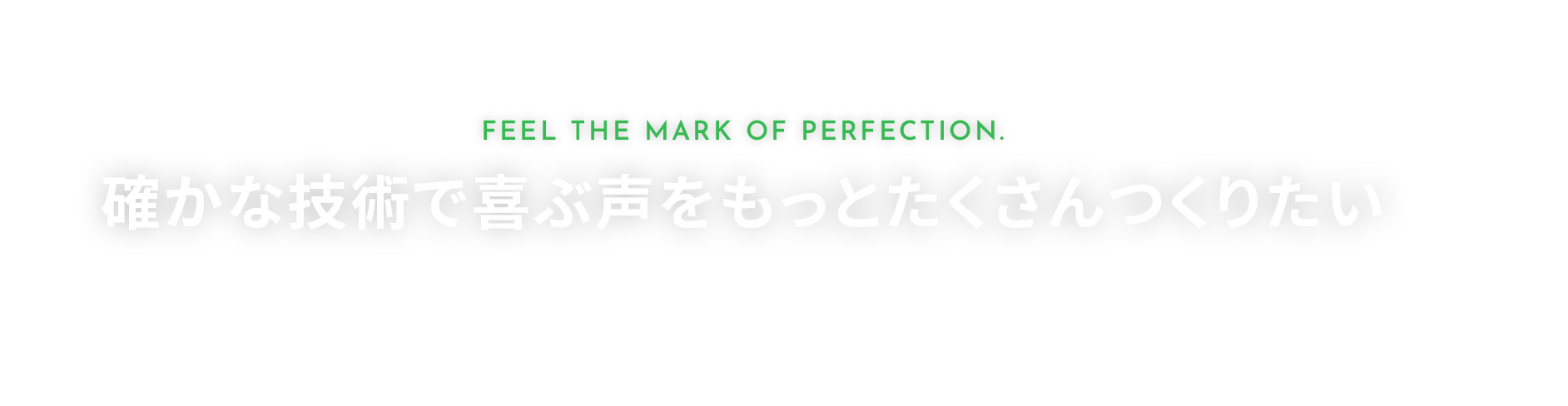 確かな技術で喜ぶ声をもっとたくさんつくりたい